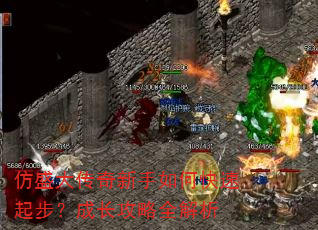 仿盛大传奇新手如何快速起步?成长攻略全解析 仿盛大传奇新手如何快速起步?成长攻略全解析