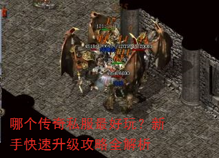 哪个传奇私服最好玩?新手快速升级攻略全解析 哪个传奇私服最好玩?新手快速升级攻略全解析