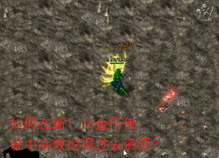 如何在新1.76金币传说中高效挖掘过去资源? 如何在新1.76金币传说中高效挖掘过去资源?
