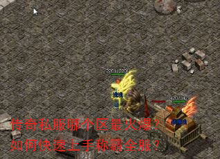 传奇私服哪个区最火爆?如何快速上手称霸全服? 传奇私服哪个区最火爆?如何快速上手称霸全服?