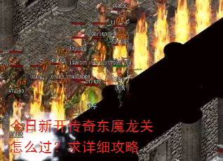 今日新开传奇东魔龙关怎么过?求详细攻略 今日新开传奇东魔龙关怎么过?求详细攻略