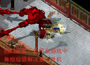 拾荒致富?如何在游戏中靠捡垃圾解决金币危机 拾荒致富?如何在游戏中靠捡垃圾解决金币危机