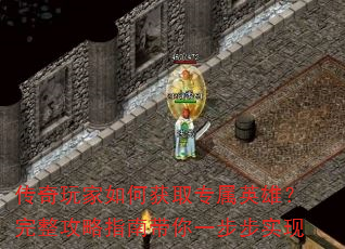 传奇玩家如何获取专属英雄?完整攻略指南带你一步步实现 传奇玩家如何获取专属英雄?完整攻略指南带你一步步实现