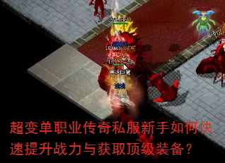 超变单职业传奇私服新手如何快速提升战力与获取顶级装备? 超变单职业传奇私服新手如何快速提升战力与获取顶级装备?