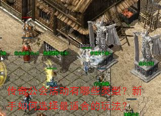 传奇公会活动有哪些类型?新手如何选择最适合的玩法? 传奇公会活动有哪些类型?新手如何选择最适合的玩法?