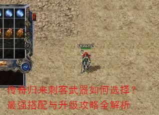 传奇归来刺客武器如何选择?最强搭配与升级攻略全解析 传奇归来刺客武器如何选择?最强搭配与升级攻略全解析