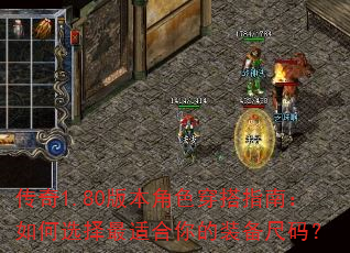 传奇1.80版本角色穿搭指南:如何选择最适合你的装备尺码? 传奇1.80版本角色穿搭指南:如何选择最适合你的装备尺码?