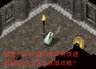 超变手机传奇私服如何快速提升战力与装备获取攻略? 超变手机传奇私服如何快速提升战力与装备获取攻略?
