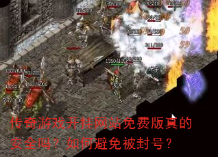 传奇游戏开挂网站免费版真的安全吗?如何避免被封号? 传奇游戏开挂网站免费版真的安全吗?如何避免被封号?