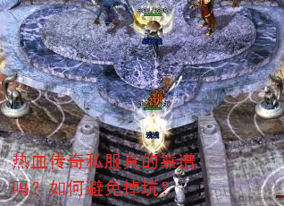 热血传奇私服真的靠谱吗?如何避免掉坑? 热血传奇私服真的靠谱吗?如何避免掉坑?