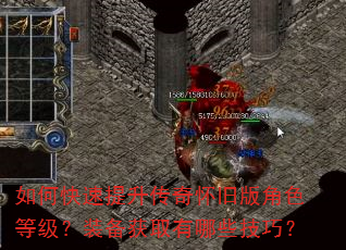 如何快速提升传奇怀旧版角色等级?装备获取有哪些技巧? 如何快速提升传奇怀旧版角色等级?装备获取有哪些技巧?