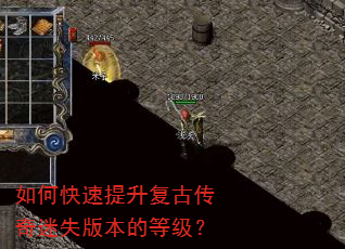 如何快速提升复古传奇迷失版本的等级? 如何快速提升复古传奇迷失版本的等级?