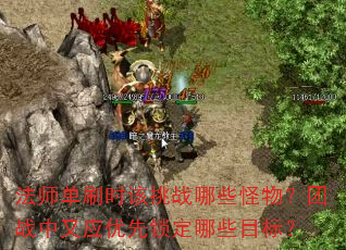 法师单刷时该挑战哪些怪物?团战中又应优先锁定哪些目标? 法师单刷时该挑战哪些怪物?团战中又应优先锁定哪些目标?