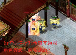 如何快速提升传奇互通服角色等级与装备战力? 如何快速提升传奇互通服角色等级与装备战力?