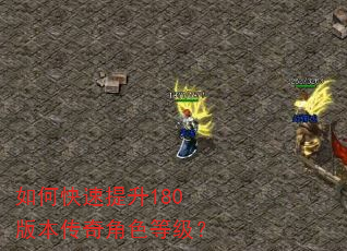 如何快速提升180版本传奇角色等级? 如何快速提升180版本传奇角色等级?