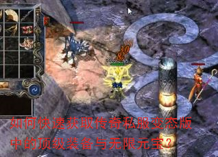 如何快速获取传奇私服变态版中的顶级装备与无限元宝? 如何快速获取传奇私服变态版中的顶级装备与无限元宝?