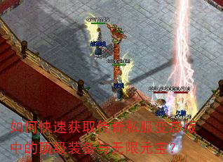 如何快速获取传奇私服变态版中的顶级装备与无限元宝? 如何快速获取传奇私服变态版中的顶级装备与无限元宝?