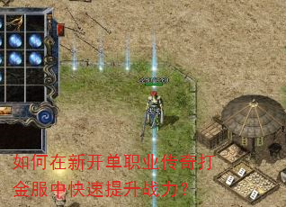 如何在新开单职业传奇打金服中快速提升战力? 如何在新开单职业传奇打金服中快速提升战力?