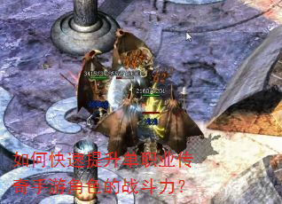 如何快速提升单职业传奇手游角色的战斗力? 如何快速提升单职业传奇手游角色的战斗力?