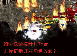 如何快速提升1.76合击传奇新开服角色等级? 如何快速提升1.76合击传奇新开服角色等级?
