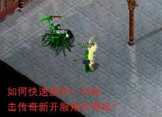 如何快速提升1.76合击传奇新开服角色等级? 如何快速提升1.76合击传奇新开服角色等级?