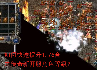 如何快速提升1.76合击传奇新开服角色等级? 如何快速提升1.76合击传奇新开服角色等级?